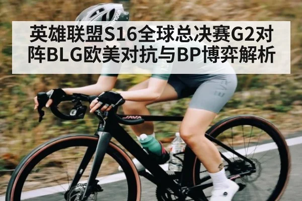 英雄联盟S16全球总决赛G2对阵BLG欧美对抗与BP博弈解析