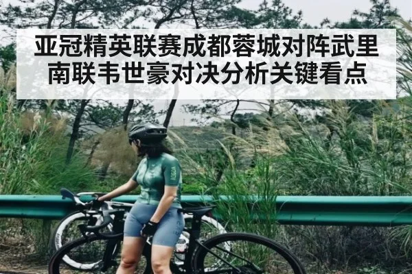 亚冠精英联赛成都蓉城对阵武里南联韦世豪对决分析关键看点